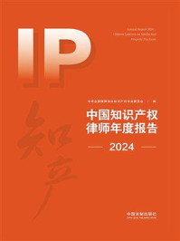 《中国知识产权律师年度报告（2024）》-中华全国律师协会知识产权专业委员会