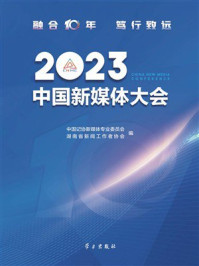 《2023中国新媒体大会》-中国记协新媒体专业委员会 《2023中国新媒体大会》-中国记协新媒体专业委员会