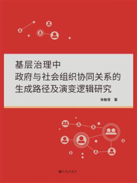 《基层治理中政府与社会组织协同关系的生成路径及演变逻辑研究》-朱敏青
