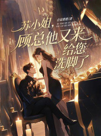 《苏小姐，顾总他又来给您洗脚了》-仓鼠憨憨