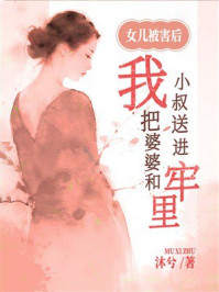 《女儿被害后,我把婆婆和小叔送进牢里》-沐兮 《女儿被害后,我把婆婆和小叔送进牢里》-沐兮