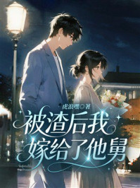 《被渣后我嫁给了他舅》-虎浪嘿