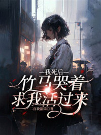《我死后，竹马哭着求我活过来》-二百块甜筒