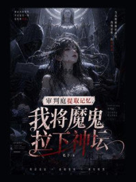 《审判庭提取记忆，我将魔鬼拉下神坛》-私予