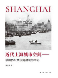 《近代上海城市空间：以租界公共设施建设为中心》-陈云莲