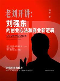 《老刘开讲：刘强东的创业心法和商业新逻辑》-韩平