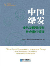《中国绿发：绿色发展引领型社会责任管理》-《中国绿发：绿色发展引领型社会责任管理》编写组