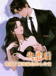 《失恋后,我成了顶流霸总的心尖宠》-艾暖暖 《失恋后,我成了顶流霸总的心尖宠》-艾暖暖