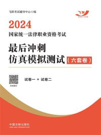 《2024国家统一法律职业资格考试最后冲刺仿真模拟测试:六套卷》-飞跃考试辅导中心 《2024国家统一法律职业资格考试最后冲刺仿真模拟测试:六套卷》-飞跃考试辅导中心