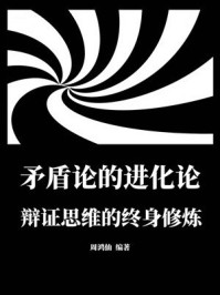 《矛盾论的进化论:辩证思维的终身修炼》-周鸿仙 《矛盾论的进化论:辩证思维的终身修炼》-周鸿仙