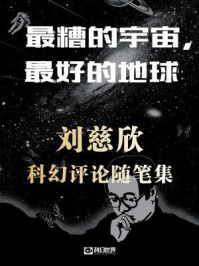 《最糟的宇宙,最好的地球:刘慈欣科幻评论随笔集》-刘慈欣 《最糟的宇宙,最好的地球:刘慈欣科幻评论随笔集》-刘慈欣
