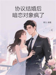 《协议结婚后，暗恋对象疯了》-婉儿