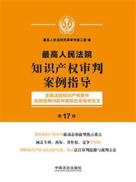 《最高人民法院知识产权审判案例指导:全国法院知识产权案件法律适用问题年度报告及案例全文(第17辑)》-最高人民法院民事审判第三庭 《最高人民法院知识产权审判案例指导:全国法院知识产权案件法律适用问题年度报告及案例全文(第17辑)》-最高人民法院民事审判第三庭