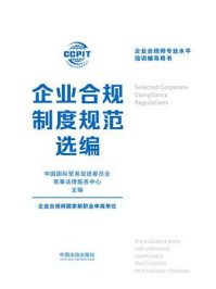 《企业合规制度规范选编》-中国国际贸易促进委员会商事法律服务中心 《企业合规制度规范选编》-中国国际贸易促进委员会商事法律服务中心