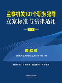 《监察机关101个职务犯罪立案标准与法律适用：图解版》-《最新执法办案实务丛书》编写组