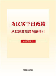 《为民实干出政绩：从政施政制度规范指引（含典型案例）》-中国法治出版社