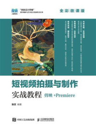 《短视频拍摄与制作实战教程:剪映+Premiere(全彩微课版)》-张文 《短视频拍摄与制作实战教程:剪映+Premiere(全彩微课版)》-张文