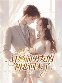 《订婚前,男友的初恋回来了》-木鱼 《订婚前,男友的初恋回来了》-木鱼