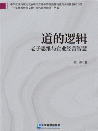 《道的逻辑:老子思维与企业经营智慧》-战伟 《道的逻辑:老子思维与企业经营智慧》-战伟