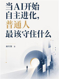 《当AI开始自主进化，普通人最该守住什么》-林军锋